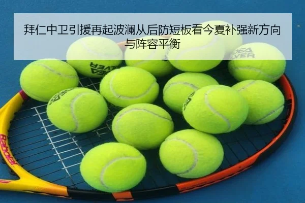 拜仁中卫引援再起波澜从后防短板看今夏补强新方向与阵容平衡